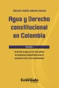 Agua y Derecho constitucional en Colombia. Volumen I: El derecho al agua y el servicio público de acueducto y alcantarillado desde la perspectiva de la Corte Constitucional