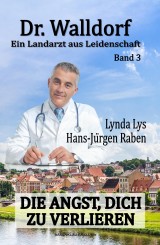 Dr. Walldorf - Ein Landarzt aus Leidenschaft: Band 3: Die Angst, dich zu verlieren