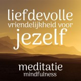 Liefdevolle Vriendelijkheid Voor Jezelf: Mindfulness Meditatie