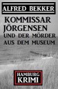 Kommissar Jörgensen und der Mörder aus dem Museum: Kommissar Jörgensen Hamburg Krimi
