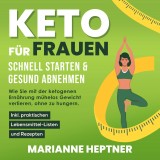 Keto für Frauen - schnell starten & gesund abnehmen: Wie Sie mit der ketogenen Ernährung mühelos Gewicht verlieren, ohne zu hungern. Inkl. praktischen Lebensmittel-Listen und Rezepten