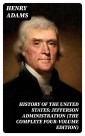 History of the United States: Jefferson Administration (The Complete Four-Volume Edition)