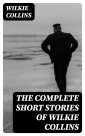 The Complete Short Stories of Wilkie Collins