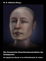 Die forensische Gesichtsrekonstruktion der Schepenese. Die ägyptische Mumie in der Stiftsbibliothek St. Gallen
