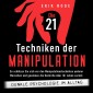 Die 21 Techniken der Manipulation - Dunkle Psychologie im Alltag: So schützen Sie sich vor den Manipulationstechniken anderer Menschen und gewinnen die Kontrolle über Ihr Leben zurück