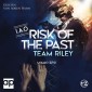 Team Riley: RISK OF THE PAST