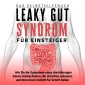 Leaky Gut Syndrom für Einsteiger - Das Selbsthilfebuch: Wie Sie die Symptome eines durchlässigen Darms richtig deuten, die Ursachen erkennen und Ihren Darm Schritt für Schritt heilen