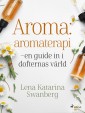 Aroma : aromaterapi - en guide in i dofternas värld