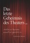 Das letzte Geheimnis des Theaters...