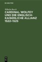 Cardinal Wolfey und die englisch-kaiserliche Allianz 1522-1525