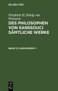 Friedrich II, König von Preussen: Des Philosophen von Sanssouci sämtliche Werke. Band 12, Supplement 1