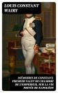 Mémoires de Constant, premier valet de chambre de l'empereur, sur la vie privée de Napoléon