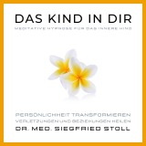 Das Kind in Dir: Meditative Hypnose für das Innere Kind von Dr. med. Siegfried Stoll