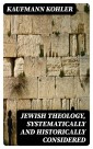 Jewish Theology, Systematically and Historically Considered