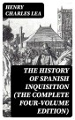 The History of Spanish Inquisition (The Complete Four-Volume Edition)