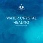 Water Crystal Healing: Music to Restore Your Well-Being