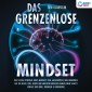 Das grenzenlose Mindset: Wie Sie das Potential Ihres Mindsets voll ausschöpfen, Ihre Denkweise auf ein neues Level heben und anderen Menschen immer einen Schritt voraus sind (inkl. Übungen & Workbook)