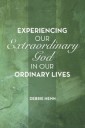Experiencing Our Extraordinary God in Our Ordinary Lives
