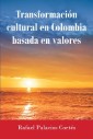 Transformación Cultural En Colombia Basada en Valores