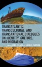 Transatlantic, Transcultural, and Transnational Dialogues on Identity, Culture, and Migration
