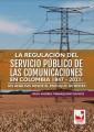 La regulación del servicio público de las comunicaciones en Colombia 1847 - 2021: un análisis desde el enfoque de redes