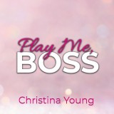 Play Me BOSS - Gib dich mir hin, Kleine! (Boss Billionaire Romance 7)