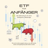 ETF für Anfänger - Das Börsenbuch für eine intelligente Geldanlage: Wie Sie Ihr Geld bestmöglich schützen, eine solide Rendite erzielen und langfristig finanzielle Freiheit erreichen