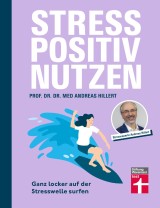 Stress positiv nutzen - positives Mindset aufbauen, besser fühlen mit Entspannungstechniken - Herausforderungen im Berufs- und Privatleben meistern