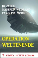 Operation Weltenende: 3 Science Fiction Romane