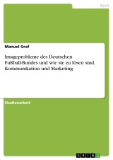 Imageprobleme des Deutschen Fußball-Bundes und wie sie zu lösen sind. Kommunikation und Marketing