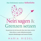 Nein sagen & Grenzen setzen - Das Geheimnis wahrer Selbstliebe: So gewinnst du die Kontrolle über dein Leben zurück. Deine Reise zu mehr Selbstbewusstsein, besseren Beziehungen und inneren Frieden