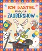 Ich bastel meine Zaubershow - 15 einfache  Zaubertricks und Bastelanleitungen für Kinder ab 8 Jahre