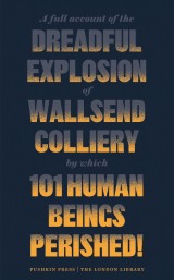 A Full Account of the Dreadful Explosion of Wallsend Colliery by which 101 Human Beings Perished!