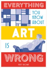 Everything You Know About Art is Wrong