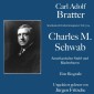 Carl Adolf Bratter: Charles M. Schwab. Amerikanischer Stahl- und Räuberbaron. Eine Biografie