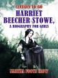 Harriet Beecher Stowe, A Biography for Girls