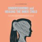 Understanding and Healing the Inner Child: How to recognize unresolved conflicts within yourself, get in touch with your inner child, strengthen and heal it to finally blossom in full vitality