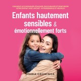 Enfants hautement sensibles & émotionnellement forts: Comment accompagner, éduquer, encourager et renforcer votre enfant avec amour - Hypersensible et heureux