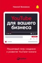 YouTube dlya vashego biznesa: Poshagovyy plan sozdaniya i razvitiya YouTube-kanala
