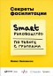 The Secrets of Facilitation: The SMART Guide to Getting Results with Groups