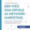 Der Weg zum Erfolg im Network Marketing: Wie Sie mit MLM und Network Marketing finanzielle Freiheit erreichen können und die größten Fehler gekonnt vermeiden - inkl. persönlichem Erfahrungsbericht