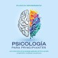 Psicología para principiantes: Los fundamentos de la psicología explicados de forma sencilla: comprender y manipular a las personas
