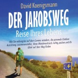 Der Jakobsweg - Reise Ihres Lebens: Wie Sie reibungslos auf dem Camino wandern, die passende Outdoor Ausrüstung zusammenstellen, Ihren Wanderrucksack richtig packen und Ihr Glück auf dem Weg finden