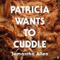 Patricia Wants to Cuddle