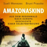 Amazonaskind - Aus dem Regenwald nach Europa. Geschichte einer Selbstbefreiung