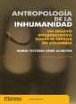 Antropología de la inhumanidad. Un ensayo interpretativo sobre el terror en Colombia