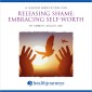 A Guided Meditation for Releasing Shame; Embracing Self-Worth