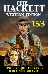 One Eye Jim Tucker - hart wie Granit: Pete Hackett Western Edition 153