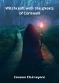 Witchcraft with the ghosts of Cornwall