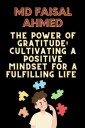 The Power of Gratitude: Cultivating a Positive Mindset for a Fulfilling Life